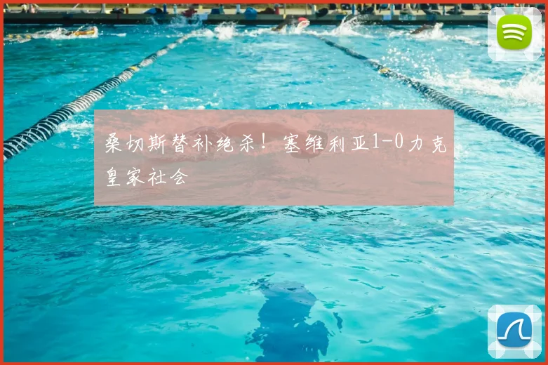 桑切斯替补绝杀！塞维利亚1-0力克皇家社会