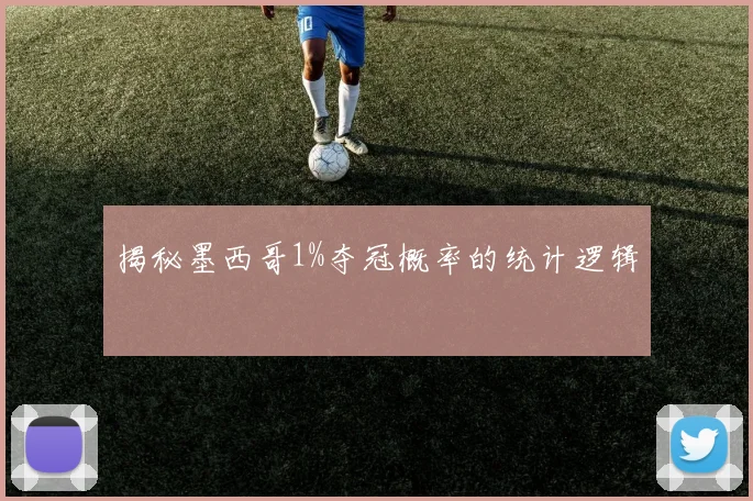 揭秘墨西哥1%夺冠概率的统计逻辑