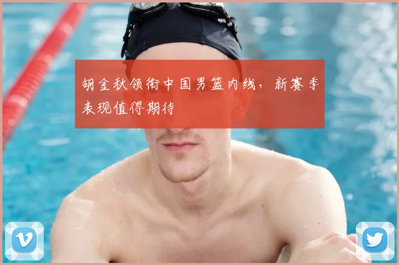 胡金秋领衔中国男篮内线，新赛季表现值得期待
